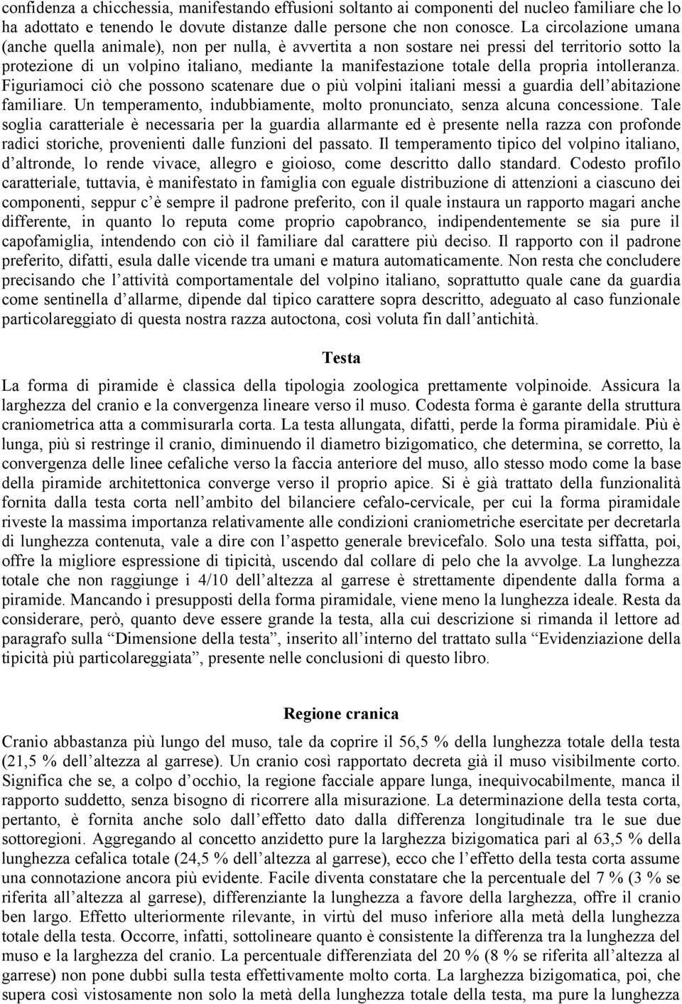 propria intolleranza. Figuriamoci ciò che possono scatenare due o più volpini italiani messi a guardia dell abitazione familiare.