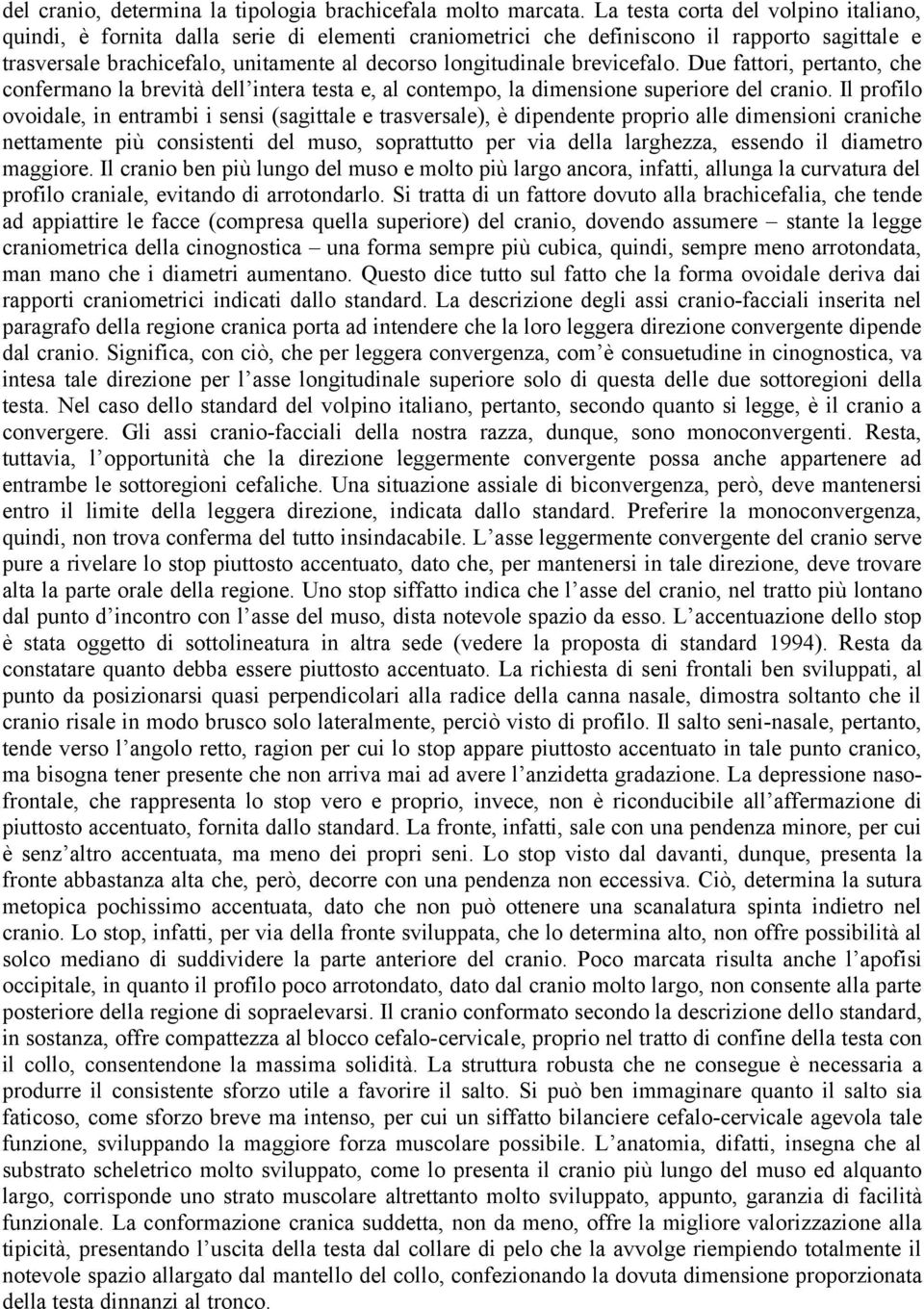 brevicefalo. Due fattori, pertanto, che confermano la brevità dell intera testa e, al contempo, la dimensione superiore del cranio.