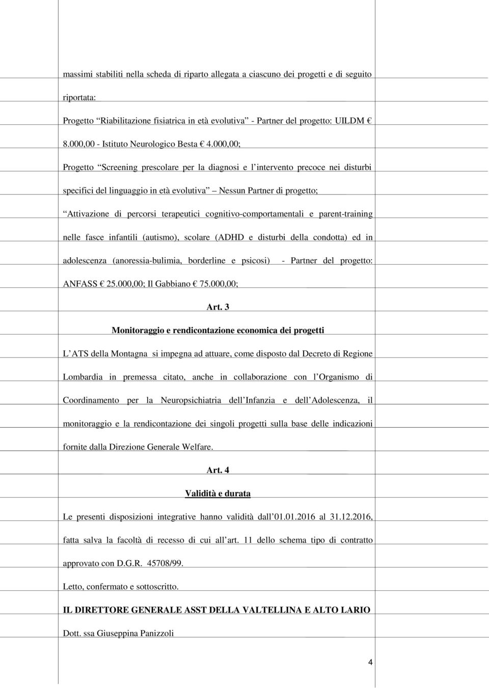 000,00; Progetto Screening prescolare per la diagnosi e l intervento precoce nei disturbi specifici del linguaggio in età evolutiva Nessun Partner di progetto; Attivazione di percorsi terapeutici