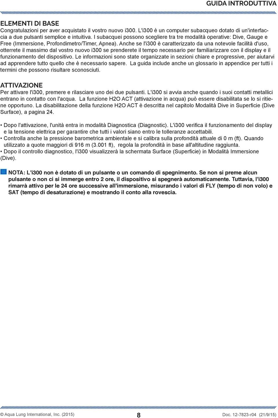 Anche se l'i300 è caratterizzato da una notevole facilità d'uso, otterrete il massimo dal vostro nuovo i300 se prenderete il tempo necessario per familiarizzare con il display e il funzionamento del