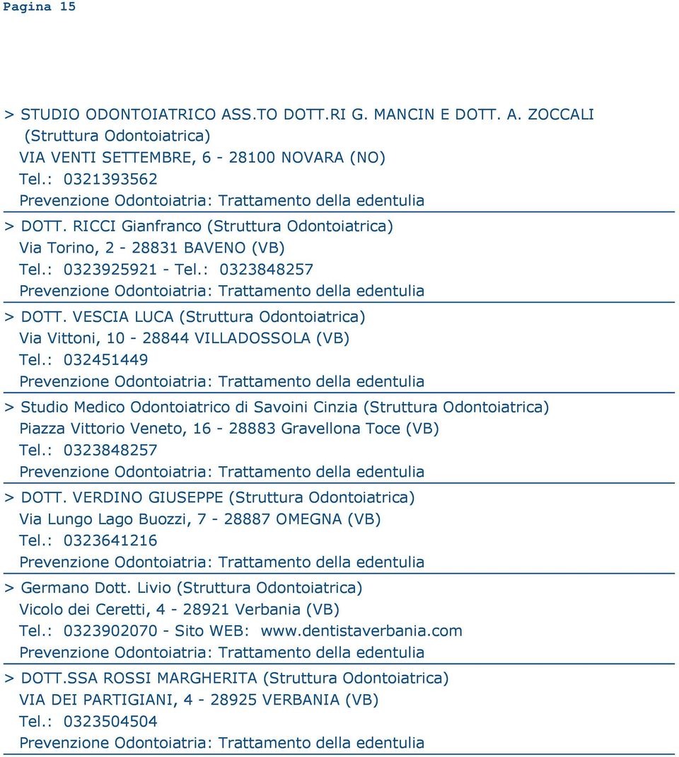 : 032451449 > Studio Medico Odontoiatrico di Savoini Cinzia Piazza Vittorio Veneto, 16-28883 Gravellona Toce (VB) Tel.: 0323848257 > DOTT.