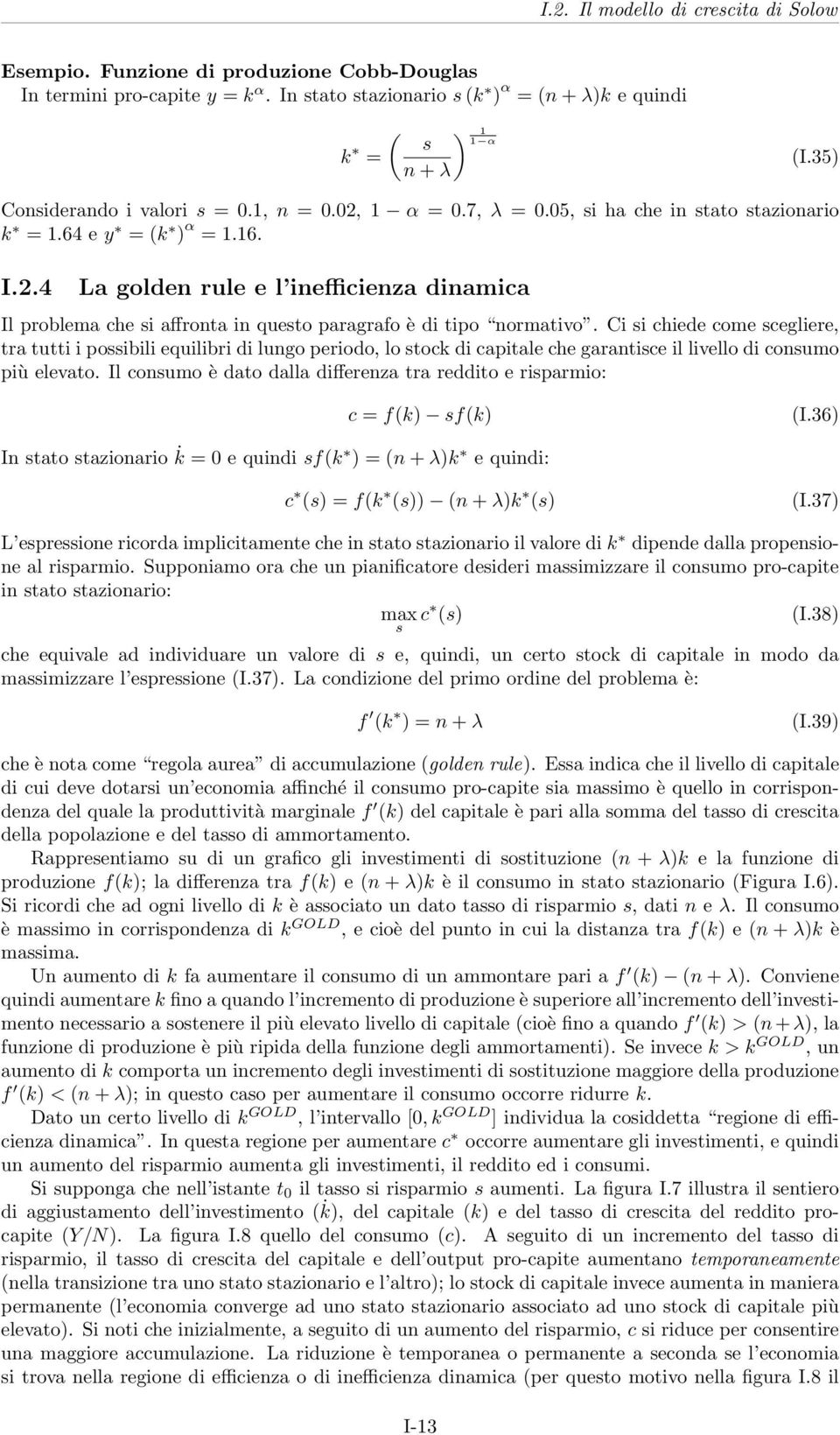 Ci si chiede come scegliere, tra tutti i possibili equilibri di lungo periodo, lo stock di capitale che garantisce il livello di consumo più elevato.