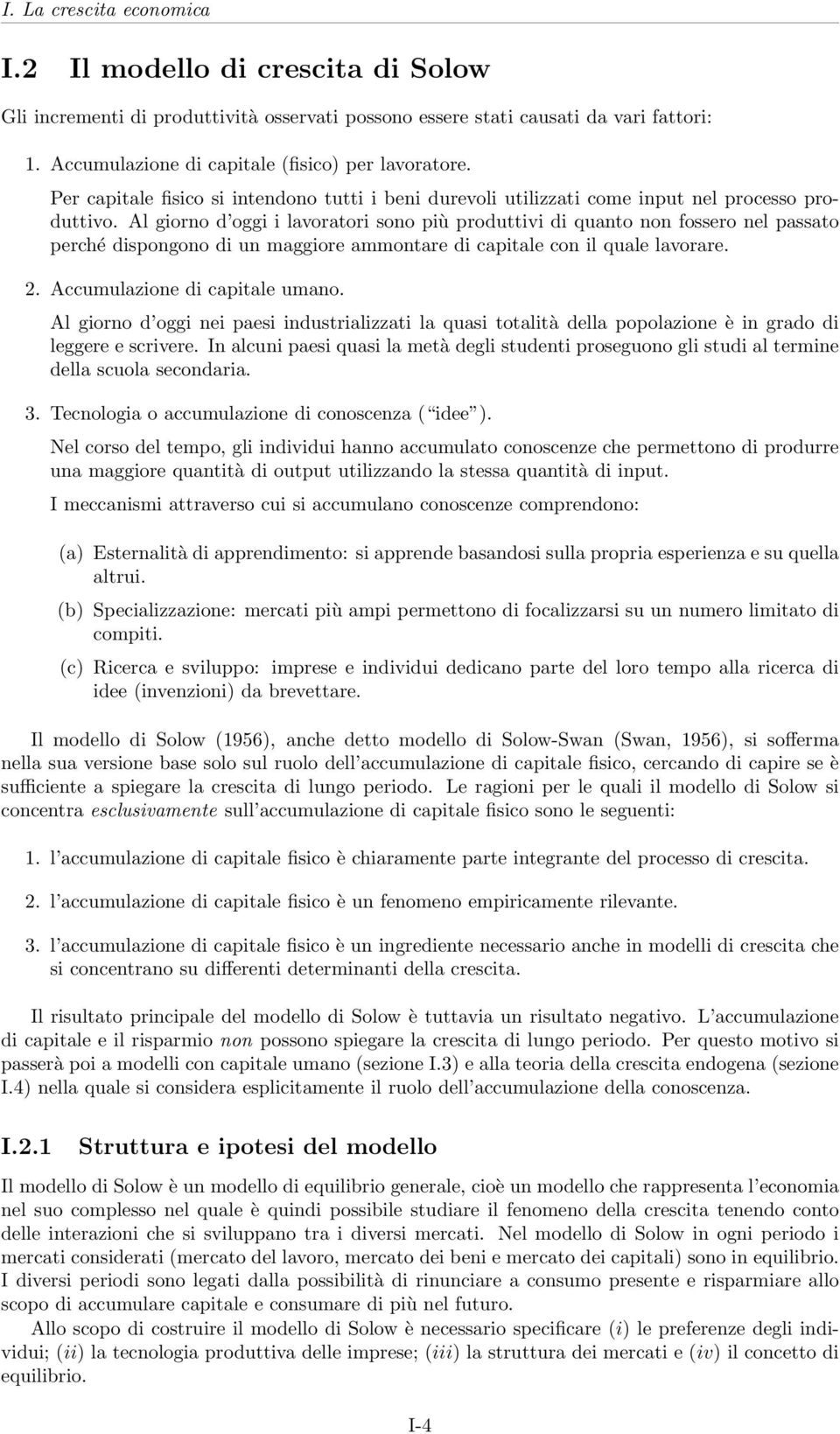 Al giorno d oggi i lavoratori sono più produttivi di quanto non fossero nel passato perché dispongono di un maggiore ammontare di capitale con il quale lavorare. 2. Accumulazione di capitale umano.