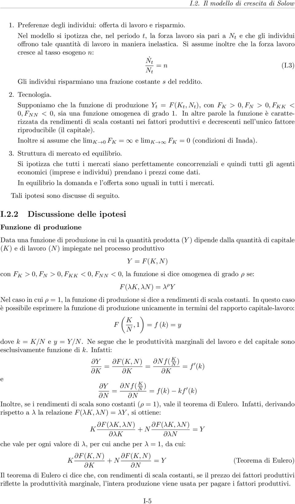 Si assume inoltre che la forza lavoro cresce al tasso esogeno n: N t = n (I.3) N t Gli individui risparmiano una frazione costante s del reddito. 2. Tecnologia.