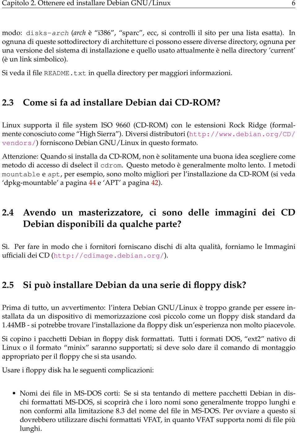 link simbolico). Si veda il file README.txt in quella directory per maggiori informazioni. 2.3 Come si fa ad installare Debian dai CD-ROM?