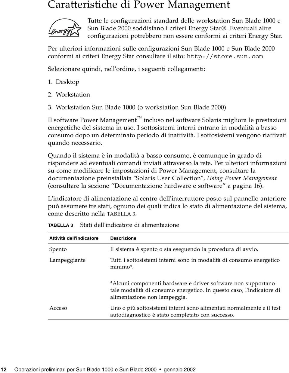 Per ulteriori informazioni sulle configurazioni Sun Blade 1000 e Sun Blade 2000 conformi ai criteri Energy Star consultare il sito: http://store.sun.