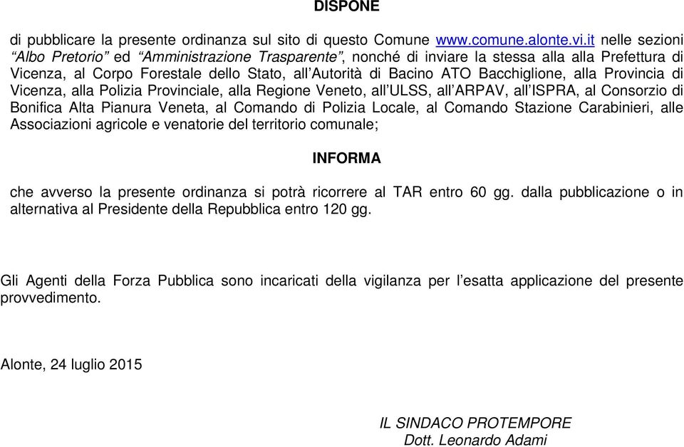 alla Provincia di Vicenza, alla Polizia Provinciale, alla Regione Veneto, all ULSS, all ARPAV, all ISPRA, al Consorzio di Bonifica Alta Pianura Veneta, al Comando di Polizia Locale, al Comando