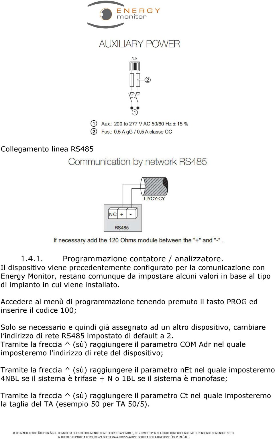 Accedere al menù di programmazione tenendo premuto il tasto PROG ed inserire il codice 100; Solo se necessario e quindi già assegnato ad un altro dispositivo, cambiare l indirizzo di rete RS485