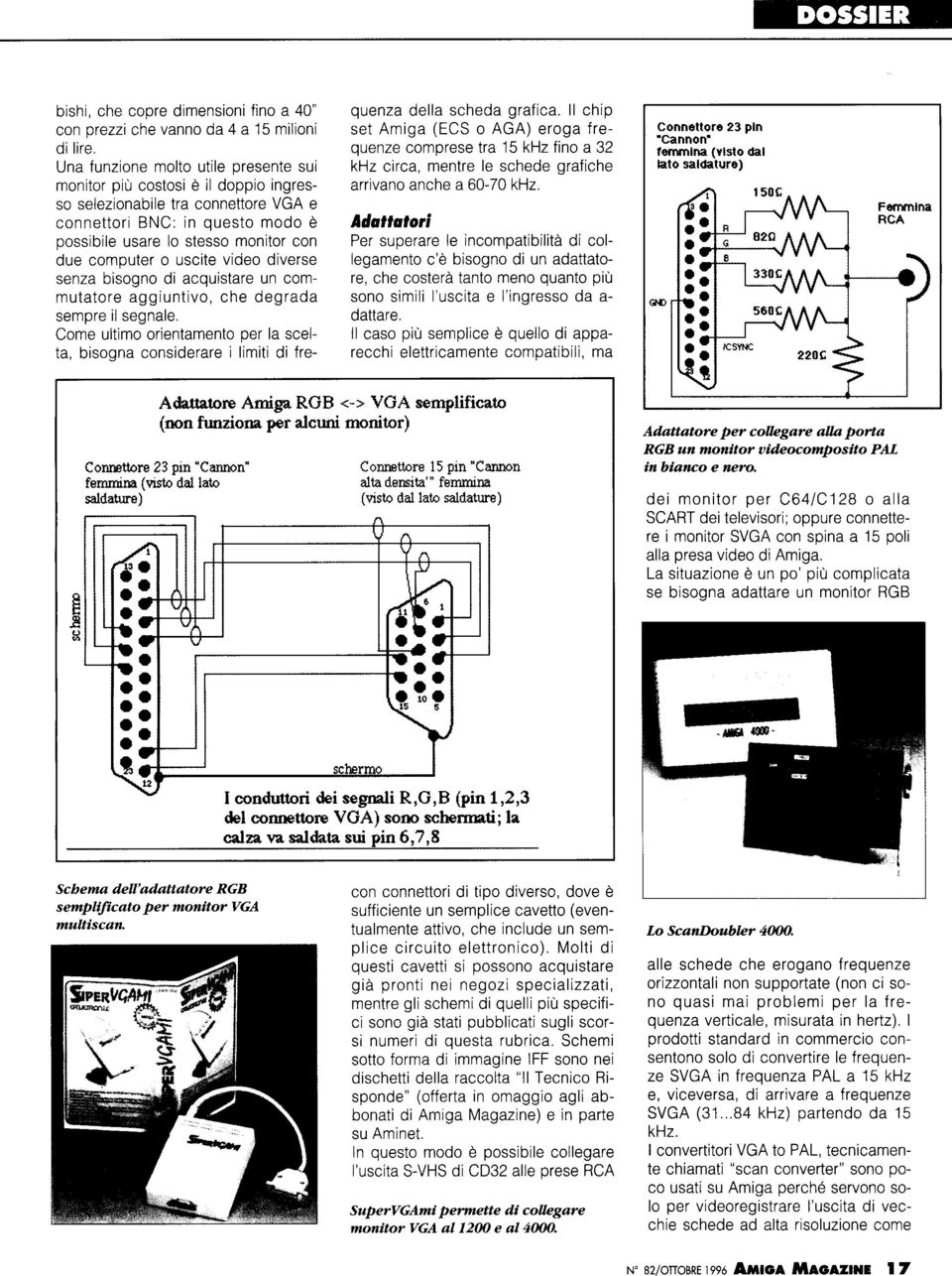 uscite video diverse senza bisogno di acquistare un commutatore aggiuntivo, che degrada sempre il segnale.