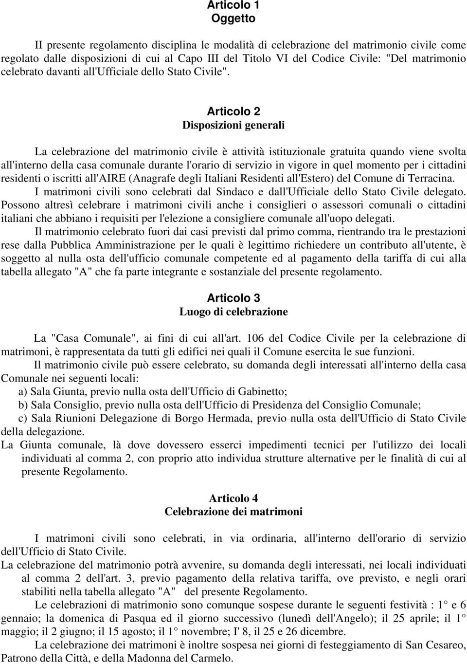 Articolo 2 Disposizioni generali La celebrazione del matrimonio civile è attività istituzionale gratuita quando viene svolta all'interno della casa comunale durante l'orario di servizio in vigore in