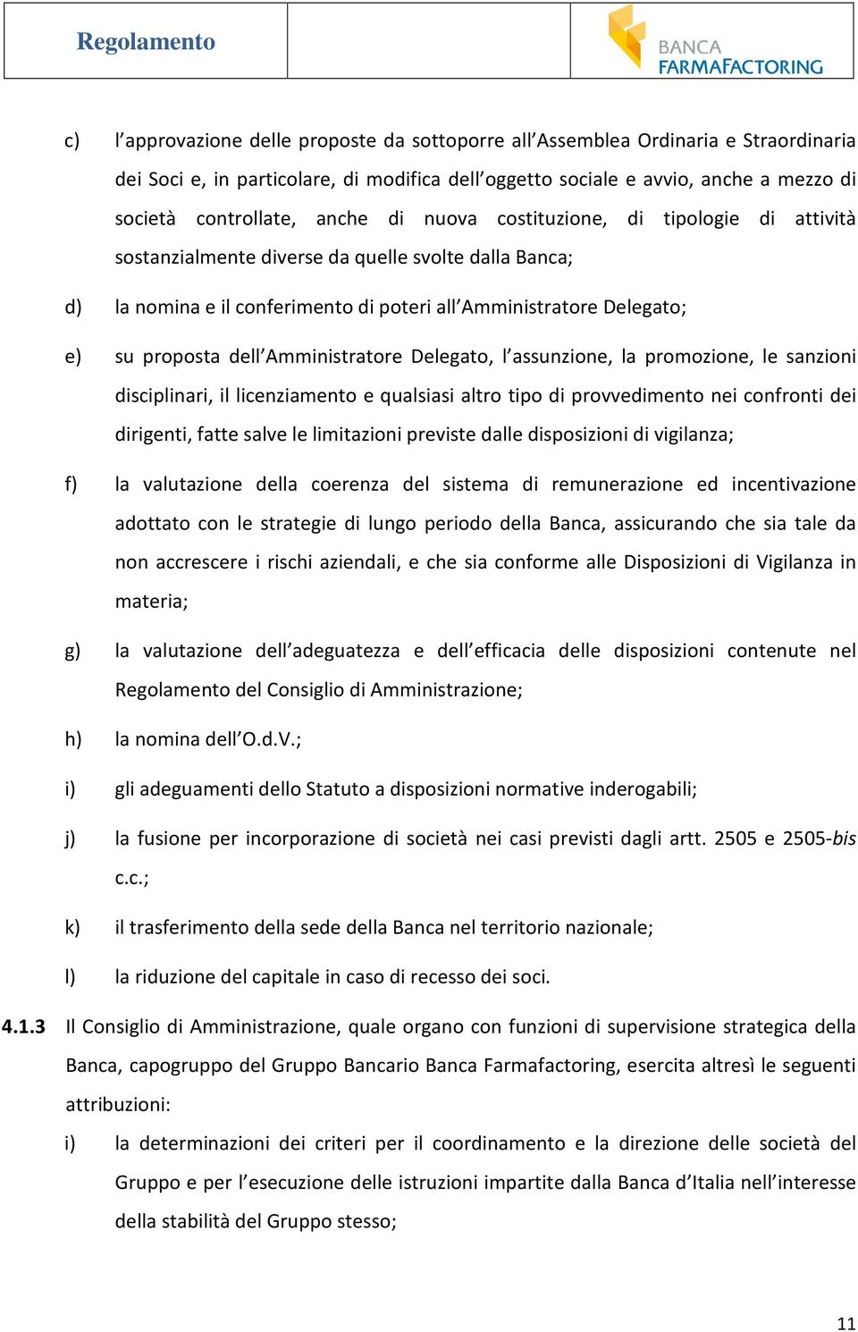 Amministratore Delegato, l assunzione, la promozione, le sanzioni disciplinari, il licenziamento e qualsiasi altro tipo di provvedimento nei confronti dei dirigenti, fatte salve le limitazioni