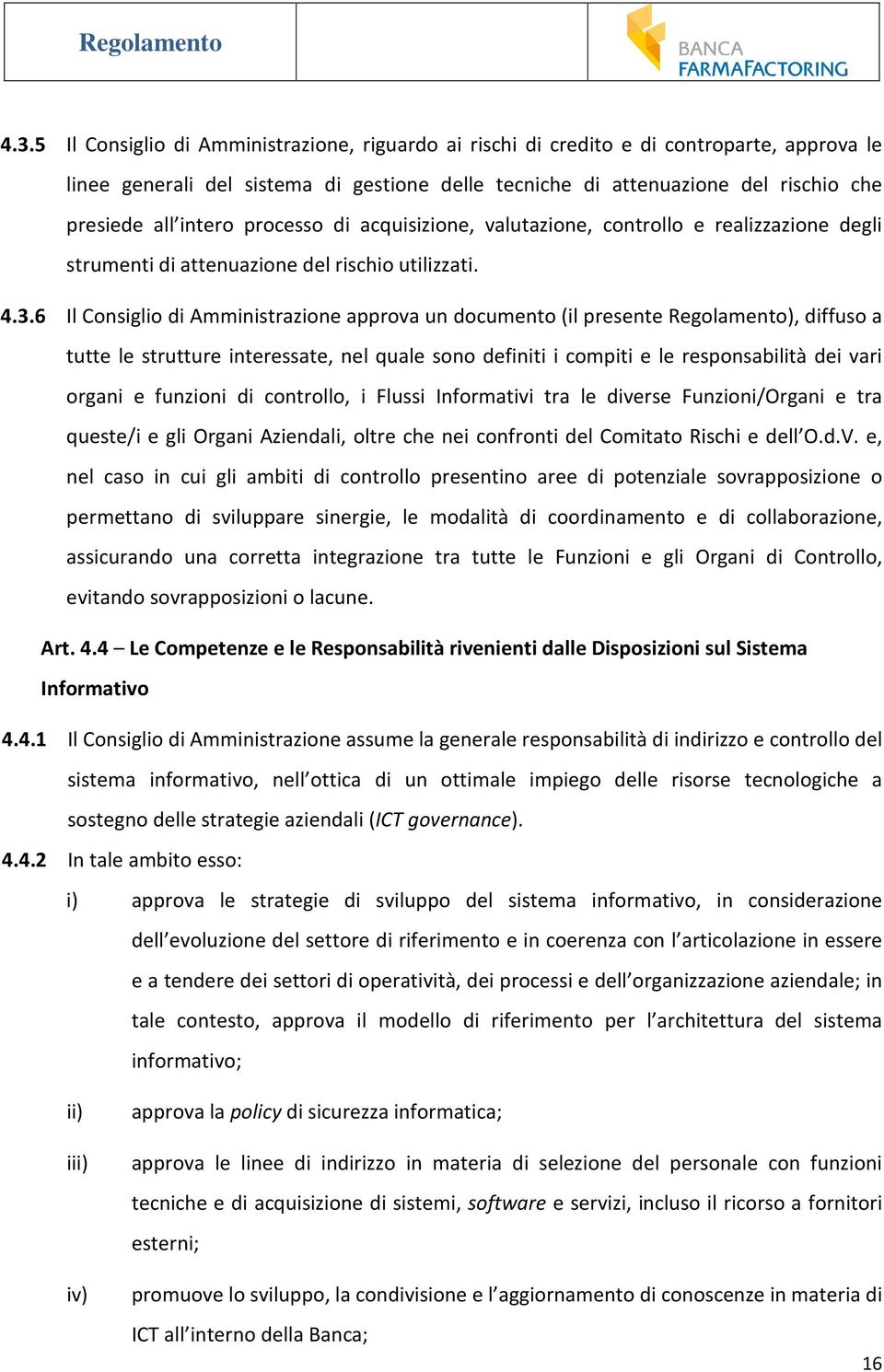 6 Il Consiglio di Amministrazione approva un documento (il presente Regolamento), diffuso a tutte le strutture interessate, nel quale sono definiti i compiti e le responsabilità dei vari organi e