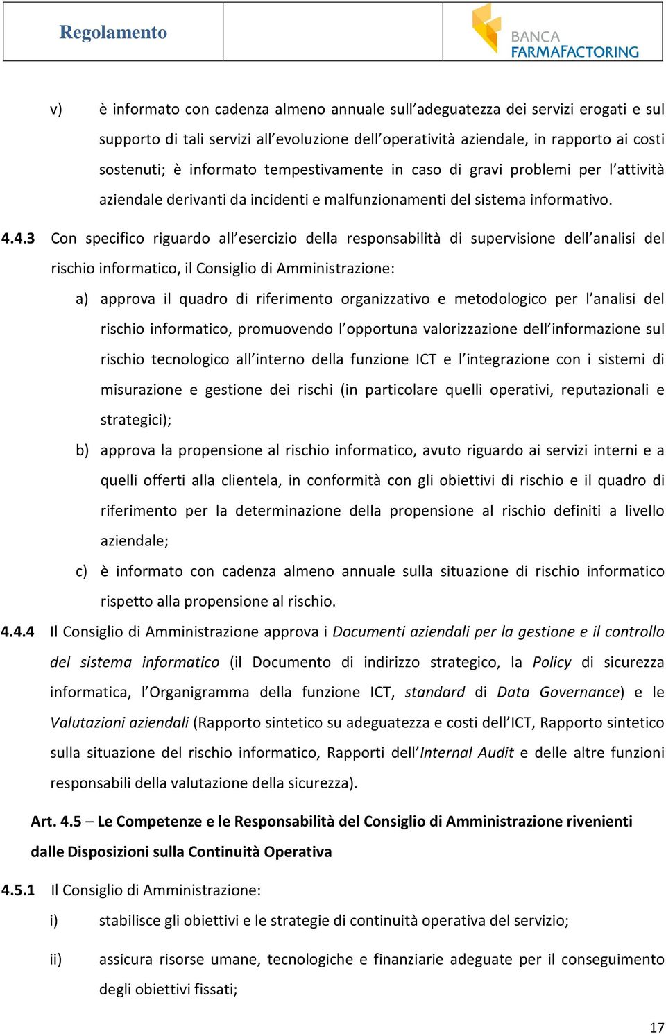 4.3 Con specifico riguardo all esercizio della responsabilità di supervisione dell analisi del rischio informatico, il Consiglio di Amministrazione: a) approva il quadro di riferimento organizzativo