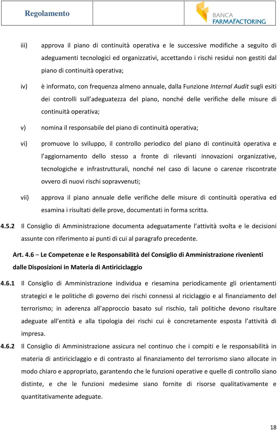 v) nomina il responsabile del piano di continuità operativa; vi) vii) promuove lo sviluppo, il controllo periodico del piano di continuità operativa e l aggiornamento dello stesso a fronte di