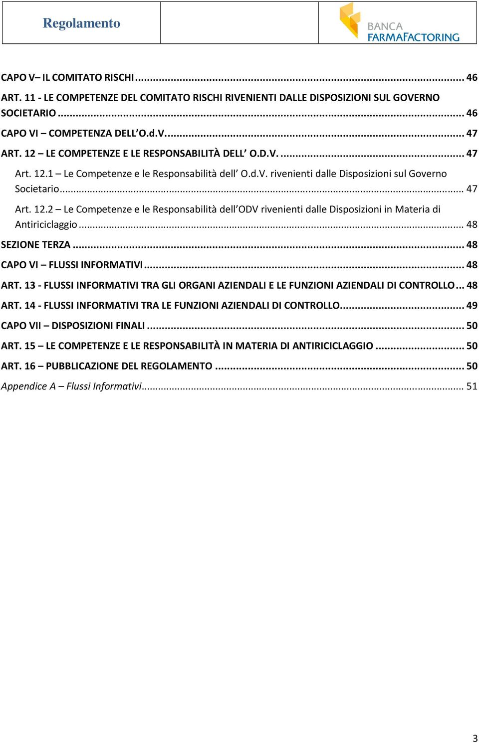 .. 48 SEZIONE TERZA... 48 CAPO VI FLUSSI INFORMATIVI... 48 ART. 13 - FLUSSI INFORMATIVI TRA GLI ORGANI AZIENDALI E LE FUNZIONI AZIENDALI DI CONTROLLO... 48 ART. 14 - FLUSSI INFORMATIVI TRA LE FUNZIONI AZIENDALI DI CONTROLLO.