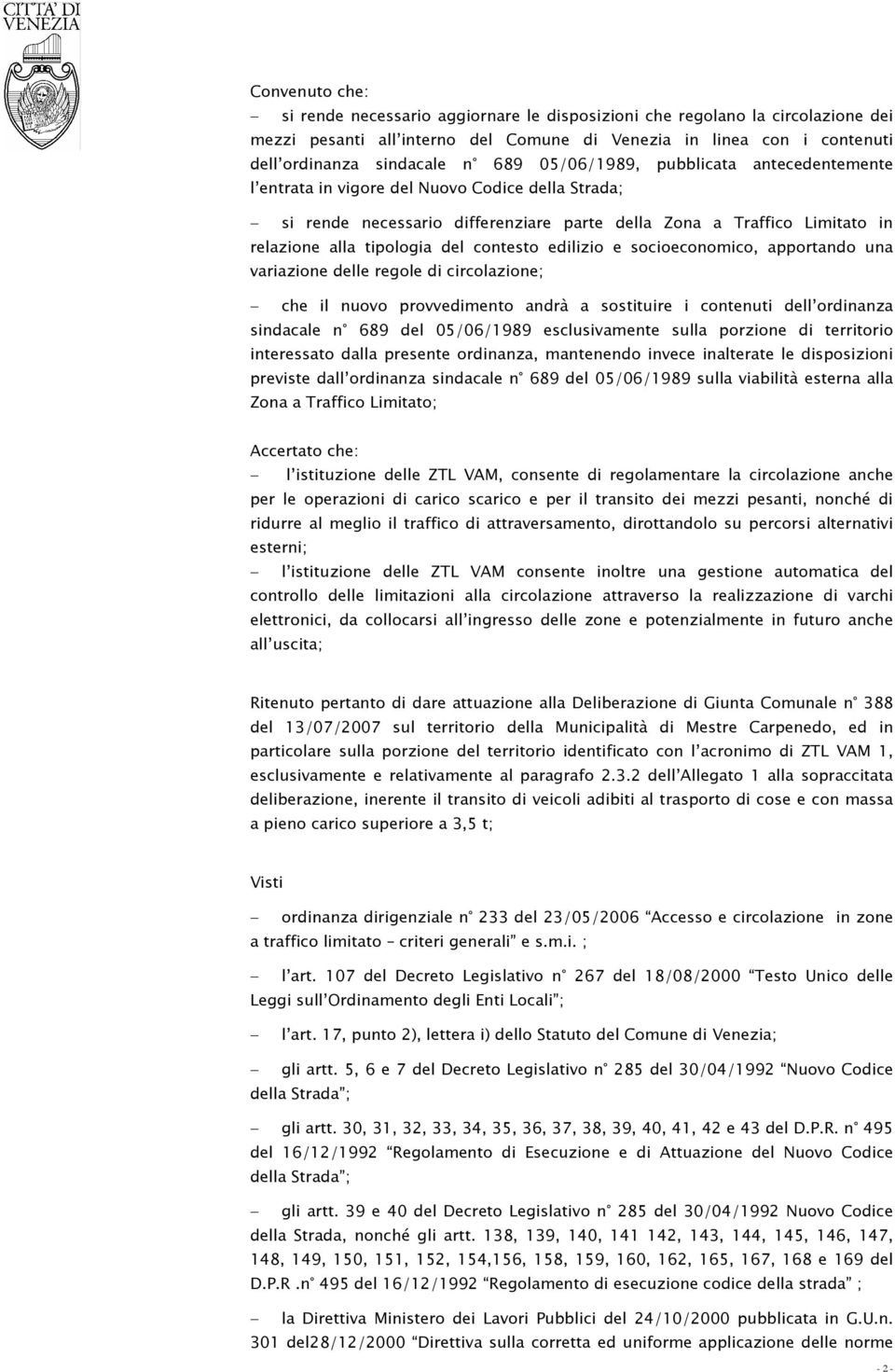 contesto edilizio e socioeconomico, apportando una variazione delle regole di circolazione; che il nuovo provvedimento andrà a sostituire i contenuti dell ordinanza sindacale n 689 del 05/06/1989