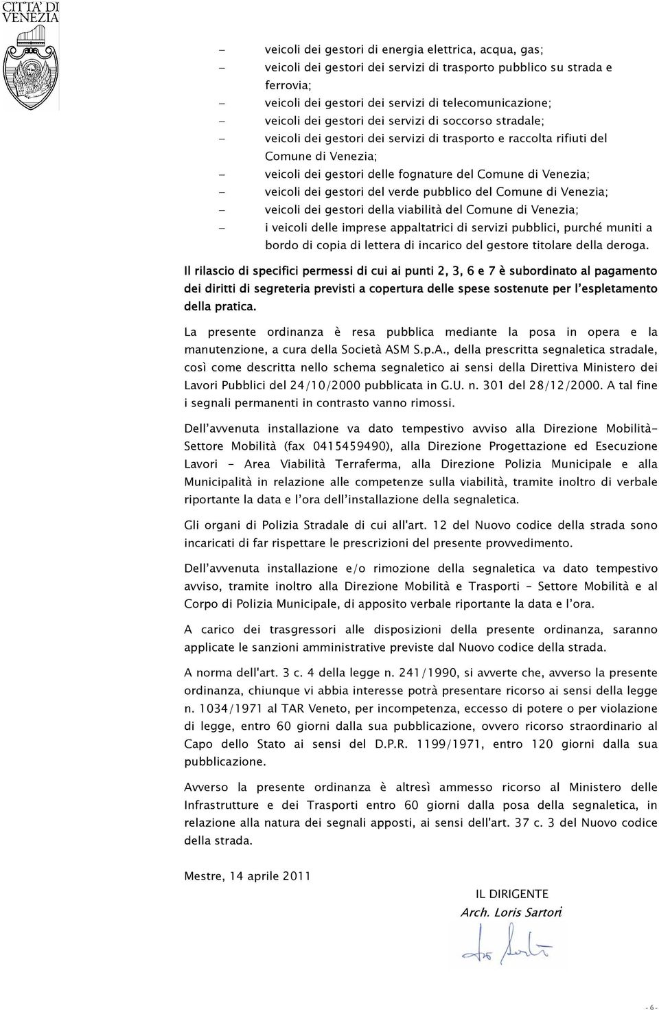 gestori del verde pubblico del Comune di Venezia; veicoli dei gestori della viabilità del Comune di Venezia; i veicoli delle imprese appaltatrici di servizi pubblici, purché muniti a bordo di copia