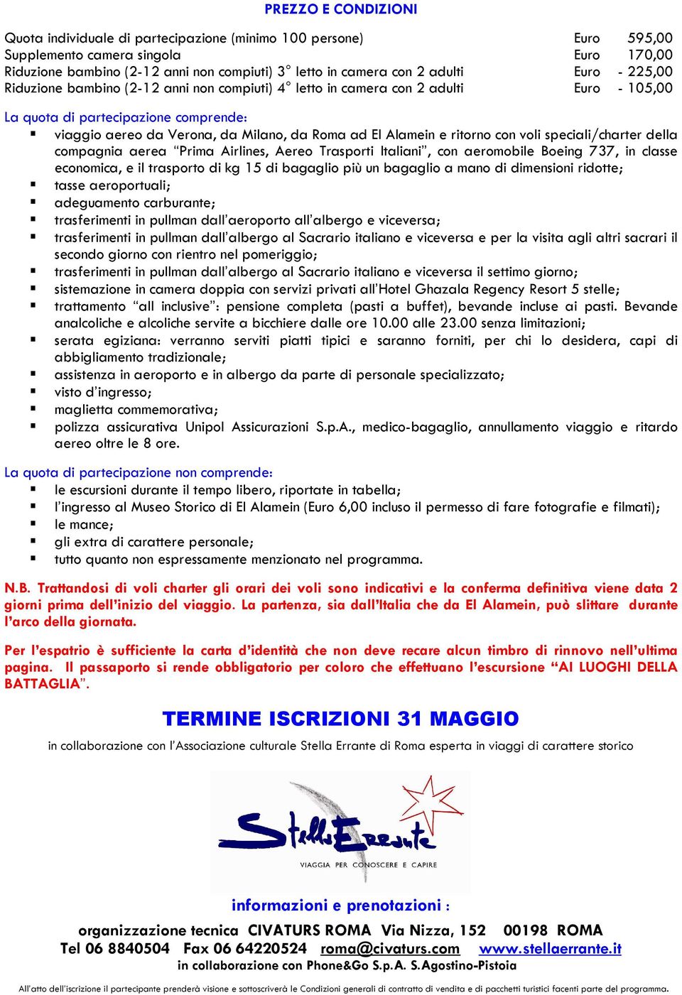 Alamein e ritorno con voli speciali/charter della compagnia aerea Prima Airlines, Aereo Trasporti Italiani, con aeromobile Boeing 737, in classe economica, e il trasporto di kg 15 di bagaglio più un