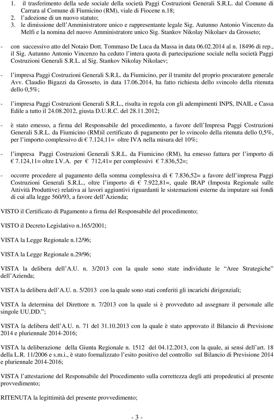 Stankov Nikolay Nikolaev da Grosseto; - con successivo atto del Notaio Dott. Tommaso De Luca da Massa in data 06.02.2014 al n. 18496 di rep., il Sig.