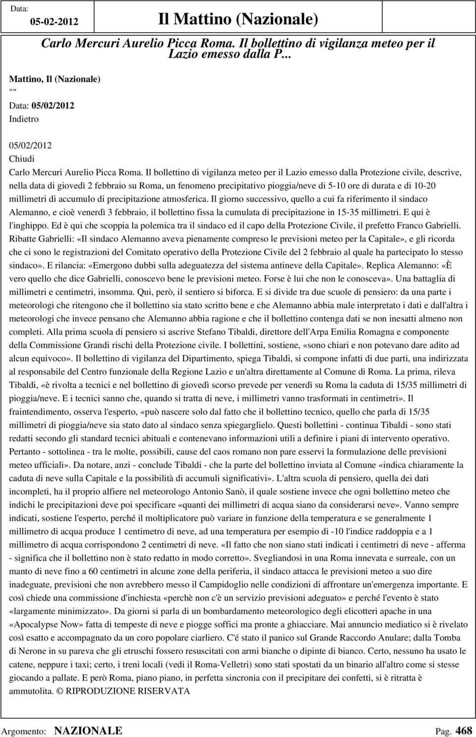 Il bollettino di vigilanza meteo per il Lazio emesso dalla Protezione civile, descrive, nella data di giovedì 2 febbraio su Roma, un fenomeno precipitativo pioggia/neve di 5-10 ore di durata e di