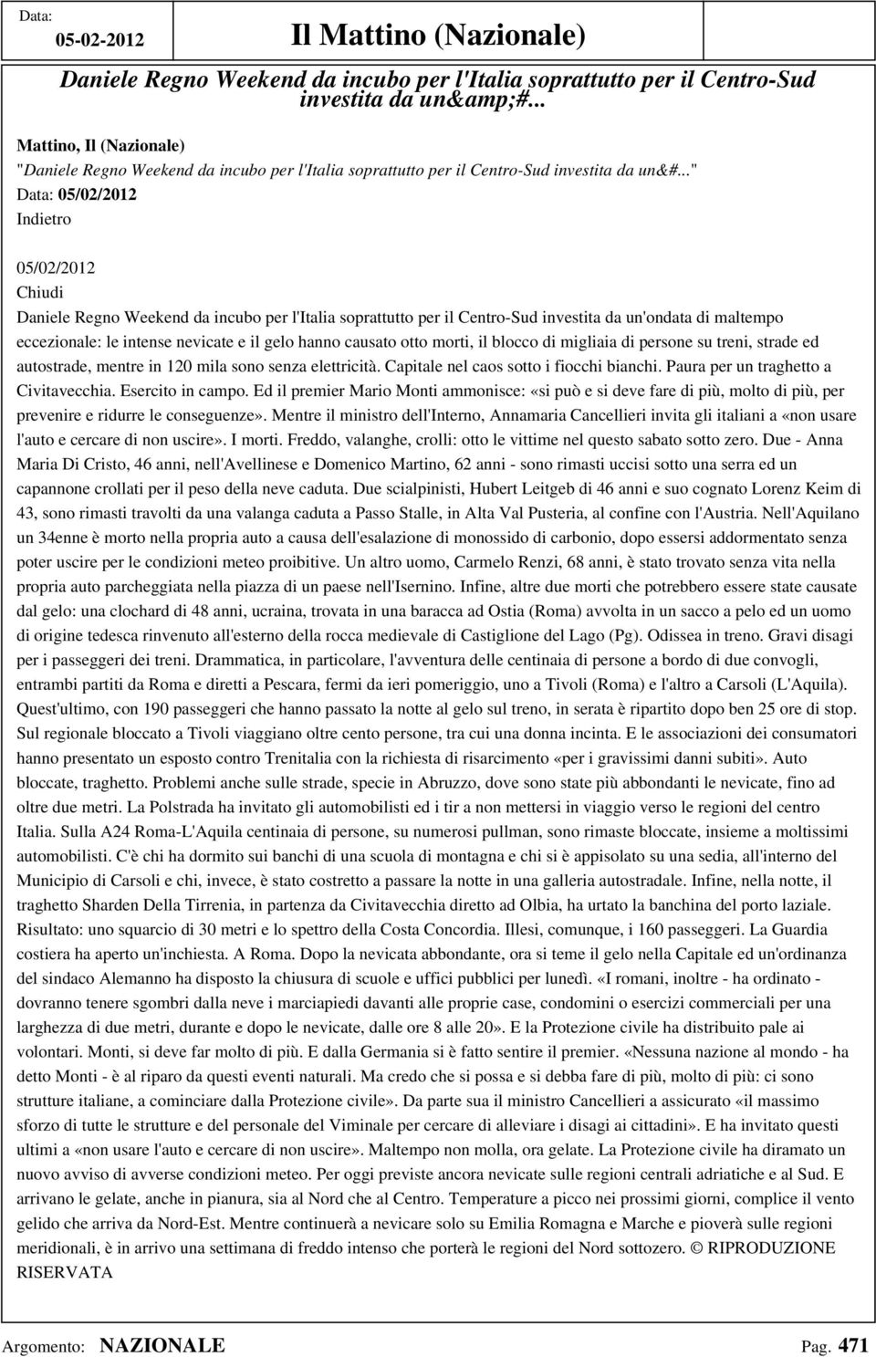 .." Data: 05/02/2012 05/02/2012 Chiudi Daniele Regno Weekend da incubo per l'italia soprattutto per il Centro-Sud investita da un'ondata di maltempo eccezionale: le intense nevicate e il gelo hanno