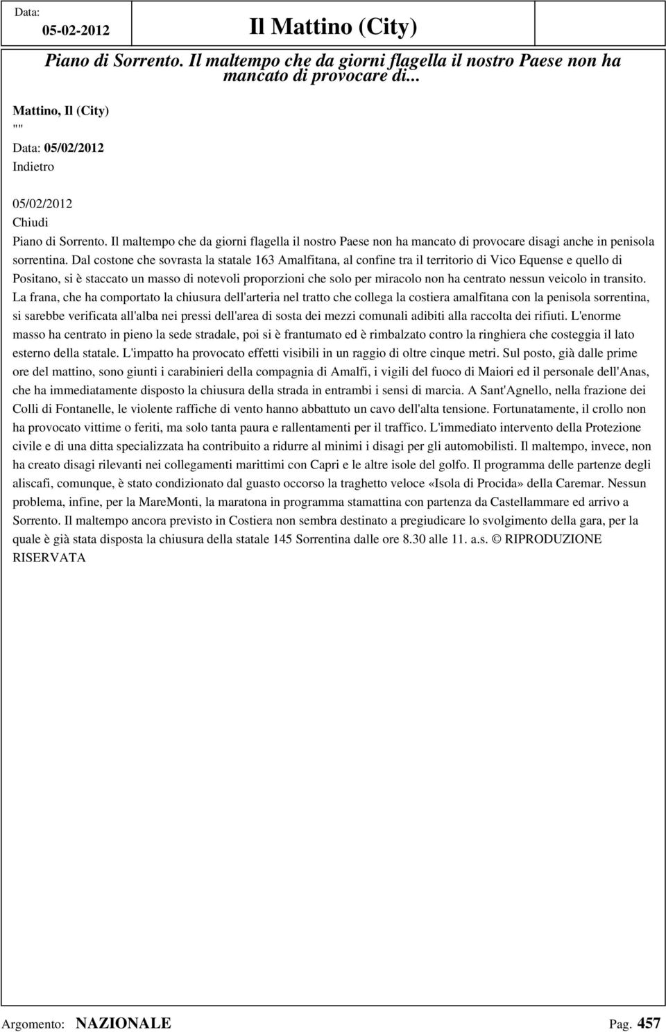 Dal costone che sovrasta la statale 163 Amalfitana, al confine tra il territorio di Vico Equense e quello di Positano, si è staccato un masso di notevoli proporzioni che solo per miracolo non ha