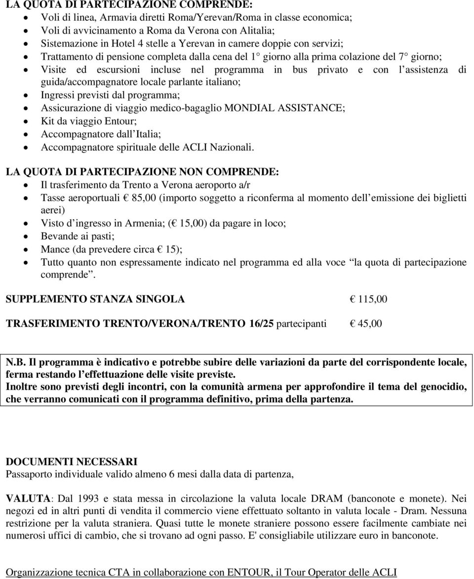 assistenza di guida/accompagnatore locale parlante italiano; Ingressi previsti dal programma; Assicurazione di viaggio medico-bagaglio MONDIAL ASSISTANCE; Kit da viaggio Entour; Accompagnatore dall