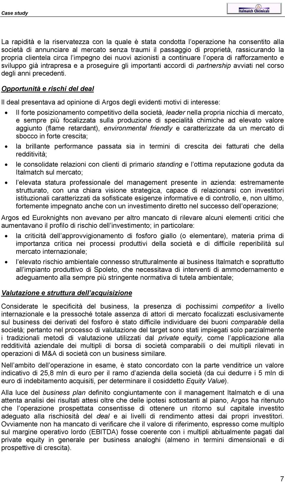 Opportunità e rischi del deal Il deal presentava ad opinione di Argos degli evidenti motivi di interesse: Il forte posizionamento competitivo della società, leader nella propria nicchia di mercato, e