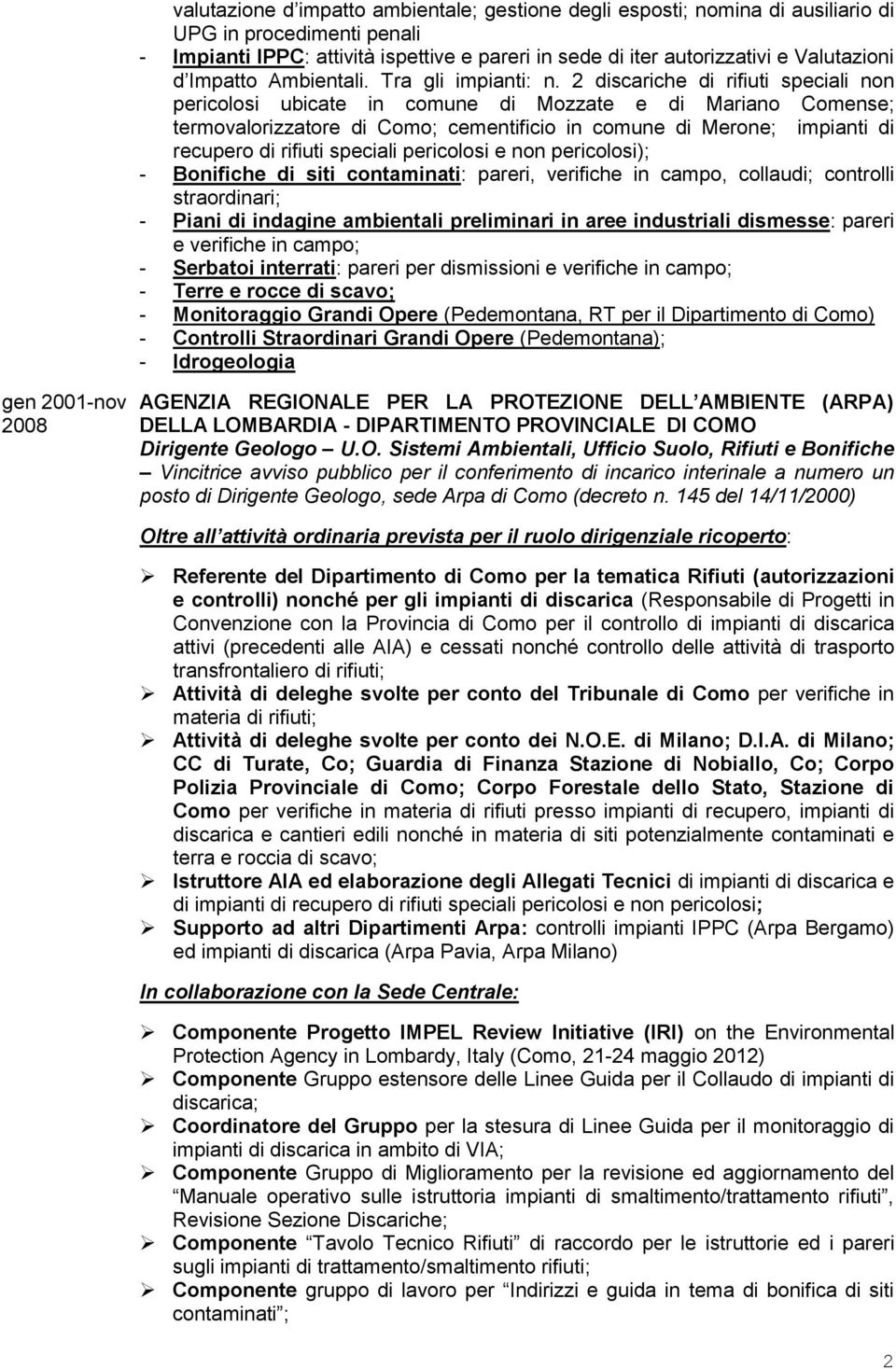 2 discariche di rifiuti speciali non pericolosi ubicate in comune di Mozzate e di Mariano Comense; termovalorizzatore di Como; cementificio in comune di Merone; impianti di recupero di rifiuti