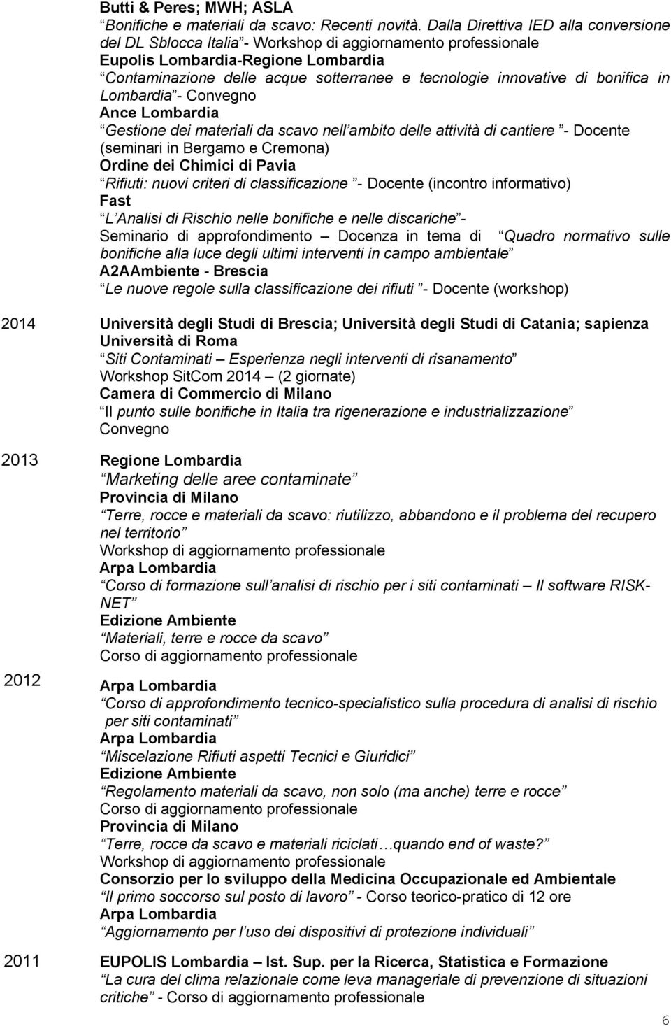 di bonifica in Lombardia - Convegno Ance Lombardia Gestione dei materiali da scavo nell ambito delle attività di cantiere - Docente (seminari in Bergamo e Cremona) Ordine dei Chimici di Pavia