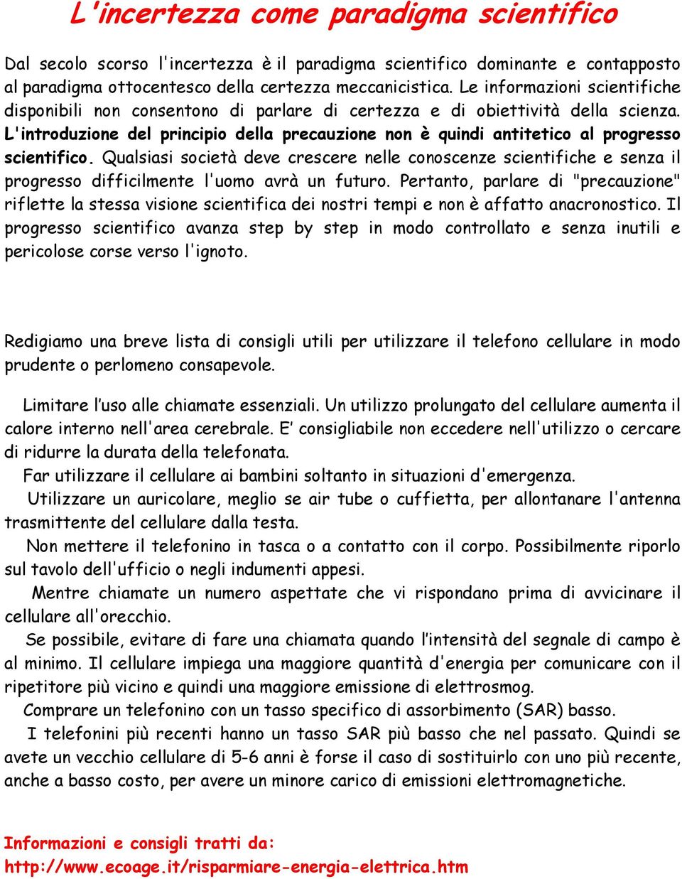 L'introduzione del principio della precauzione non è quindi antitetico al progresso scientifico.