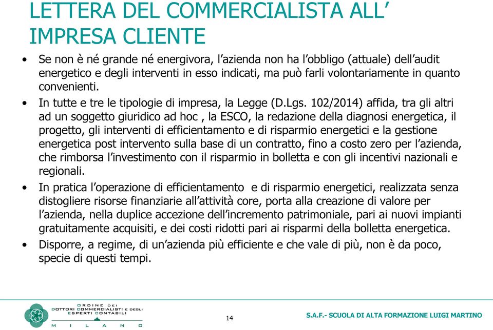 102/2014) affida, tra gli altri ad un soggetto giuridico ad hoc, la ESCO, la redazione della diagnosi energetica, il progetto, gli interventi di efficientamento e di risparmio energetici e la