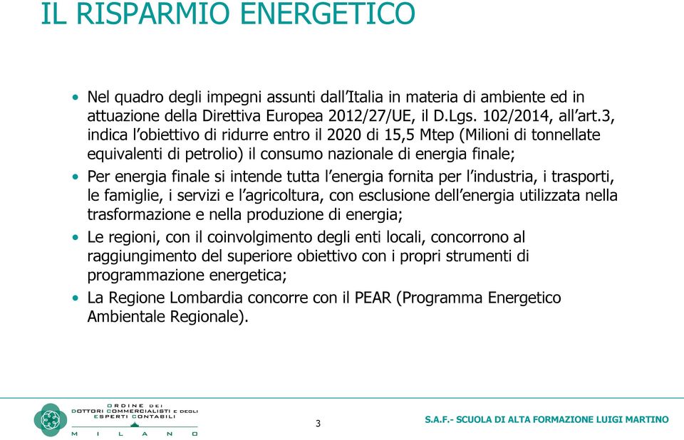 fornita per l industria, i trasporti, le famiglie, i servizi e l agricoltura, con esclusione dell energia utilizzata nella trasformazione e nella produzione di energia; Le regioni, con il