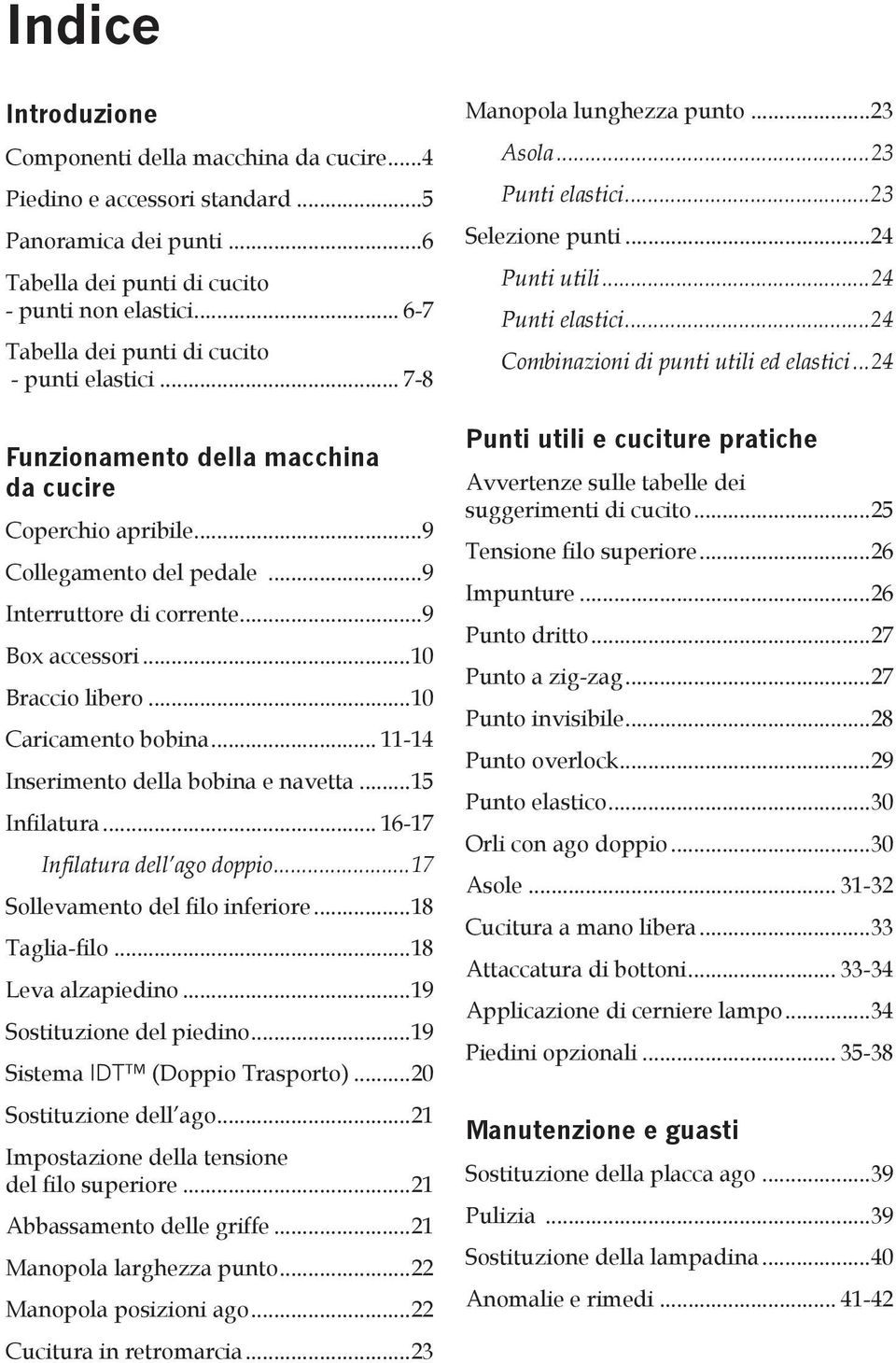 ..10 Braccio libero...10 Caricamento bobina... 11-14 Inserimento della bobina e navetta...15 In latura... 16-17 In latura dell ago doppio...17 Sollevamento del lo inferiore...18 Taglia- lo.