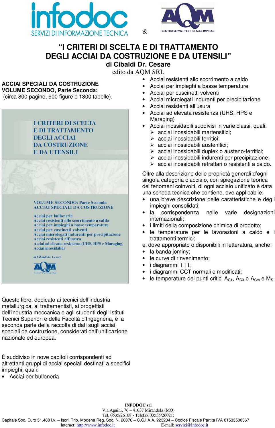 all usura Acciai ad elevata resistenza (UHS, HPS e Maraging) Acciai inossidabili suddivisi in varie classi, quali: acciai inossidabili martensitici; acciai inossidabili ferritici; acciai inossidabili