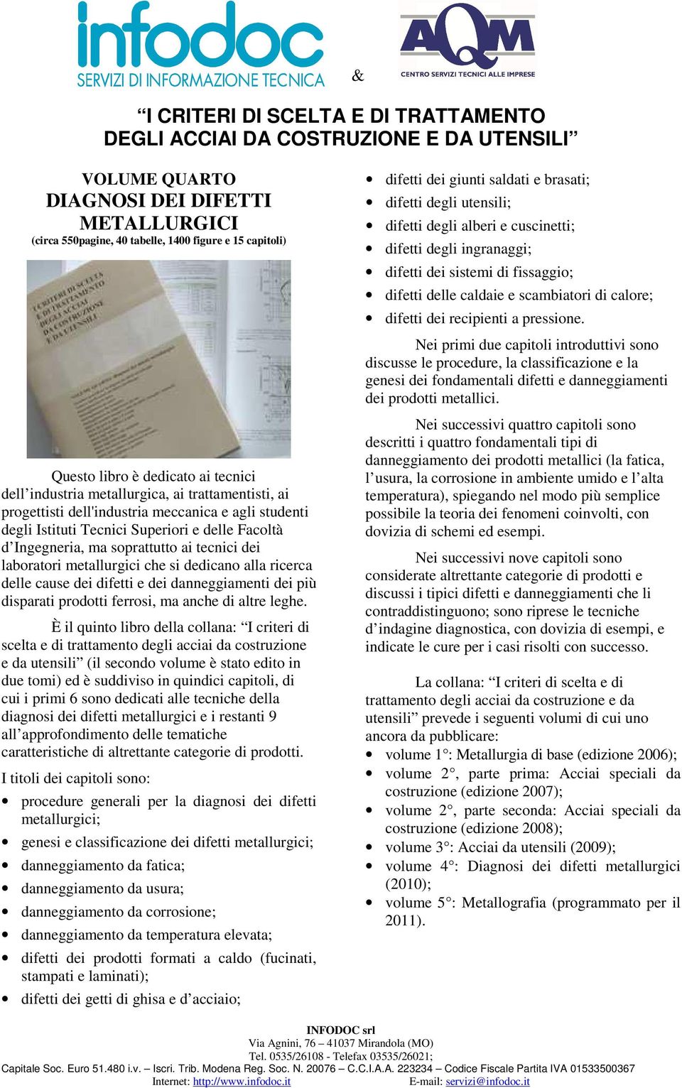 delle cause dei difetti e dei danneggiamenti dei più disparati prodotti ferrosi, ma anche di altre leghe.