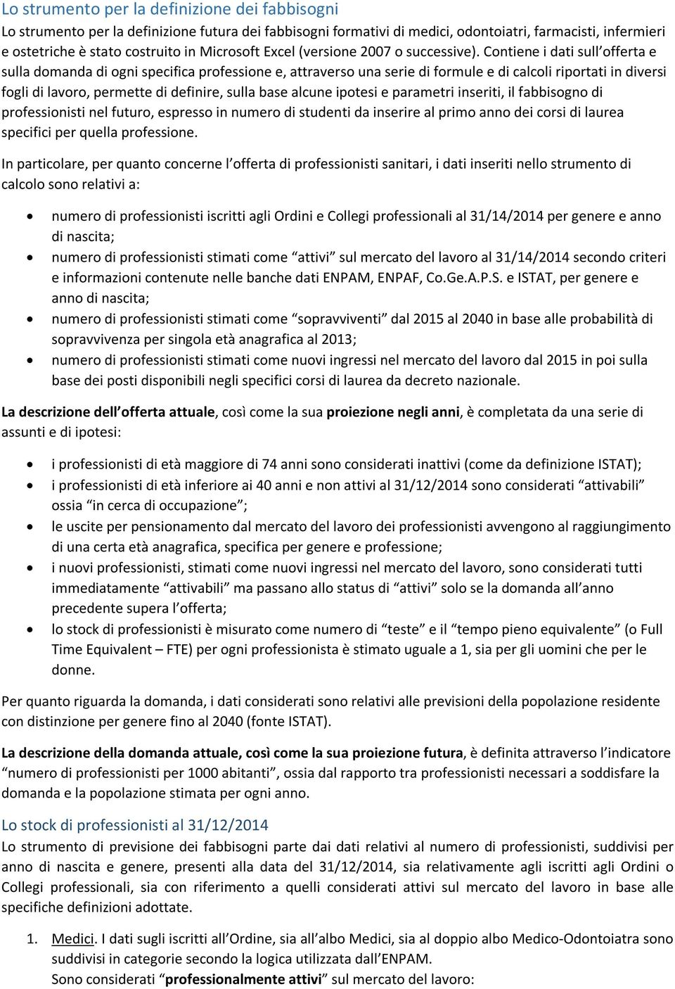 Contiene i dati sull offerta e sulla domanda di ogni specifica professione e, attraverso una serie di formule e di calcoli riportati in diversi fogli di lavoro, permette di definire, sulla base