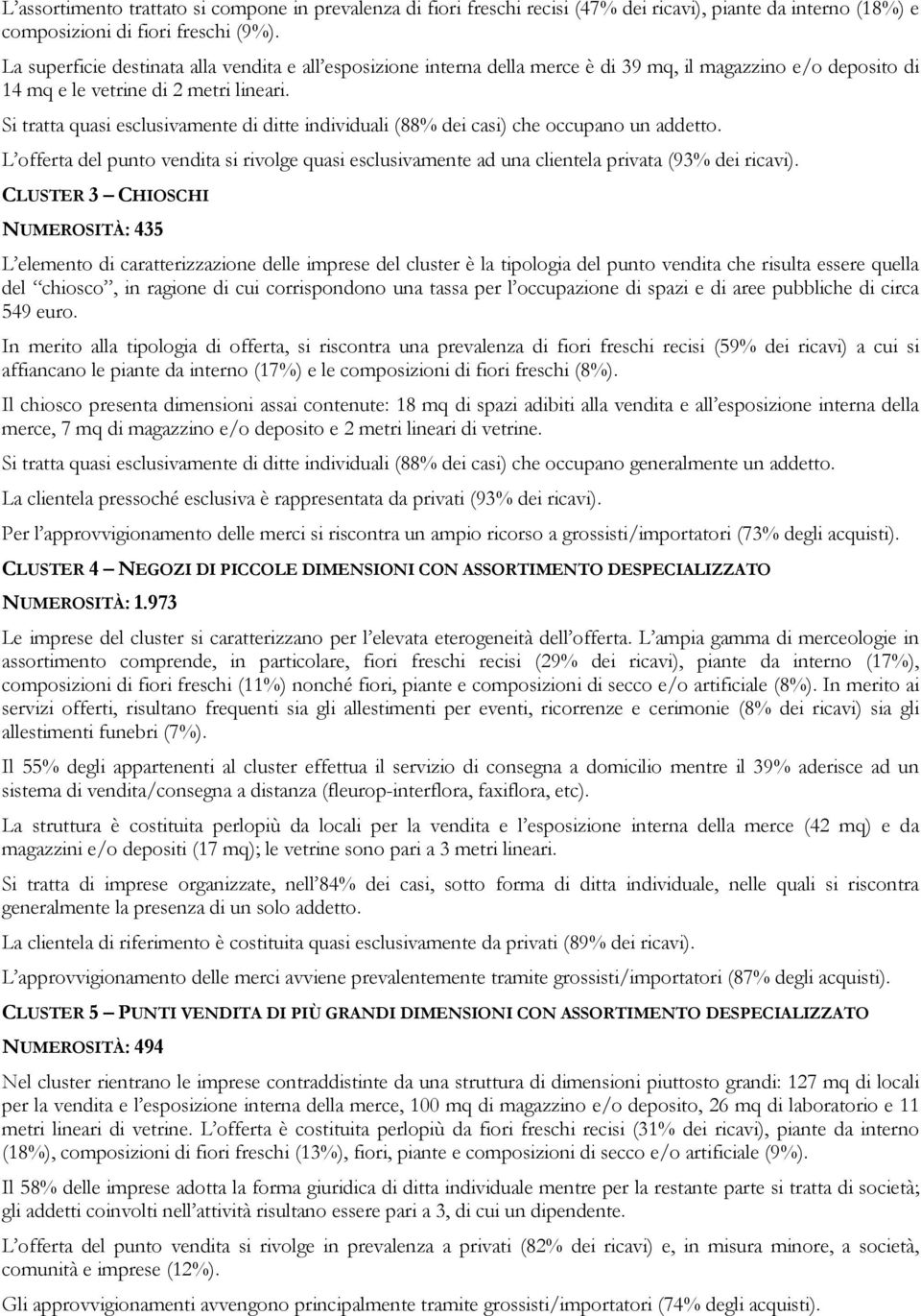 Si tratta quasi esclusivamente di ditte individuali (88% dei casi) che occupano un addetto. L offerta del punto vendita si rivolge quasi esclusivamente ad una clientela privata (93% dei ricavi).