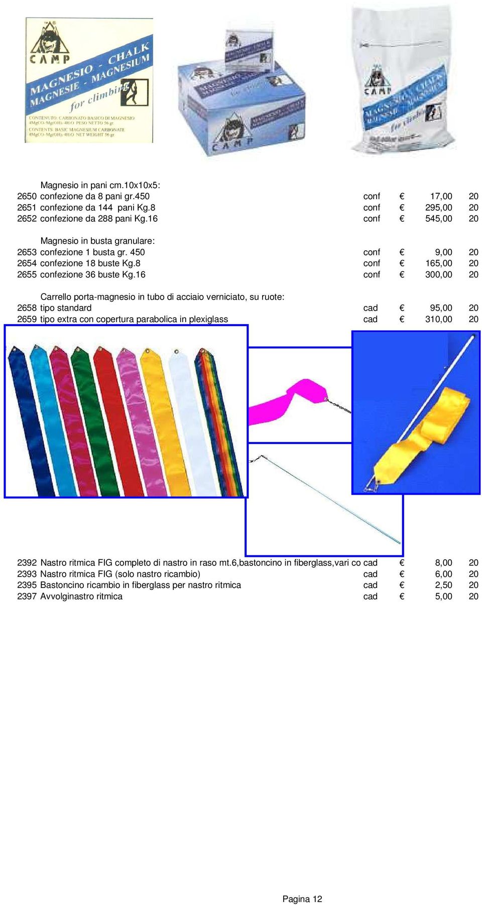 16 conf 300,00 20 Carrello porta-magnesio in tubo di acciaio verniciato, su ruote: 2658 tipo standard cad 95,00 20 2659 tipo extra con copertura parabolica in plexiglass cad 310,00 20 2392 Nastro