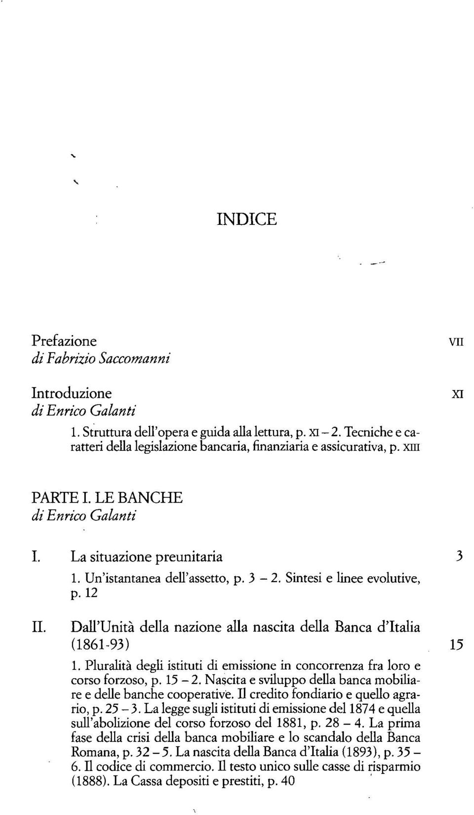 Sintesi e linee evolutive, p.12 IL Dall'Unità della nazione alla nascita della Banca d'italia (1861-93) 15 1. Pluralità degli istituti di emissione in concorrenza fra loro e corso forzoso, p. 15-2.