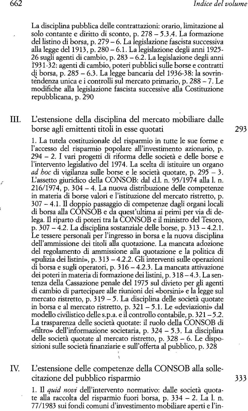 285-6.3. La legge bancaria del 1936-38: la sovrintendenza unica e i controlli sul mercato primario, p. 288-7. Le modifiche alla legislazione fascista successive alla Costituzione repubblicana, p.