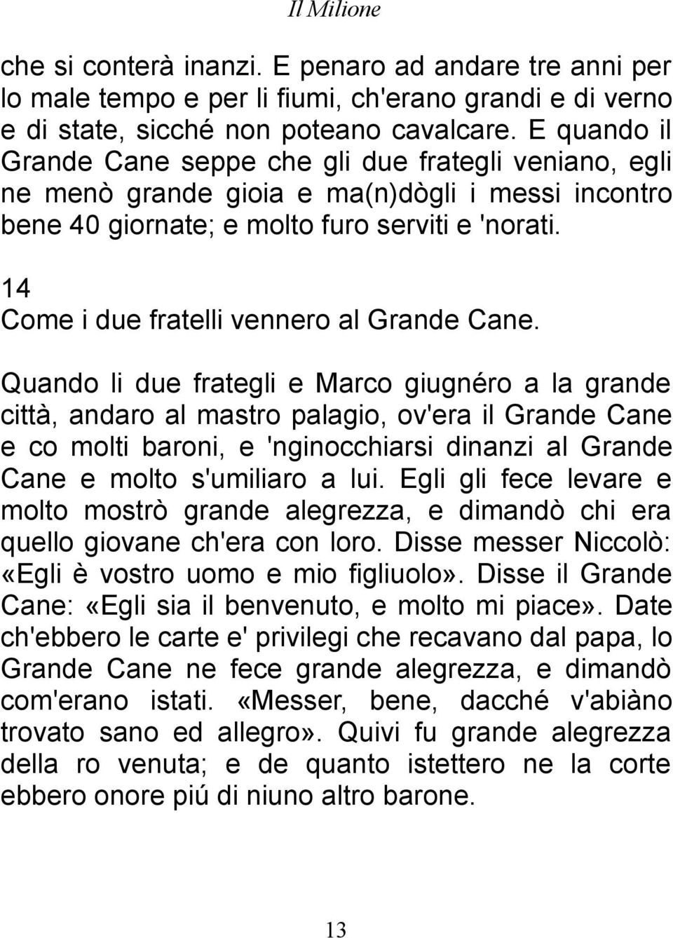 14 Come i due fratelli vennero al Grande Cane.