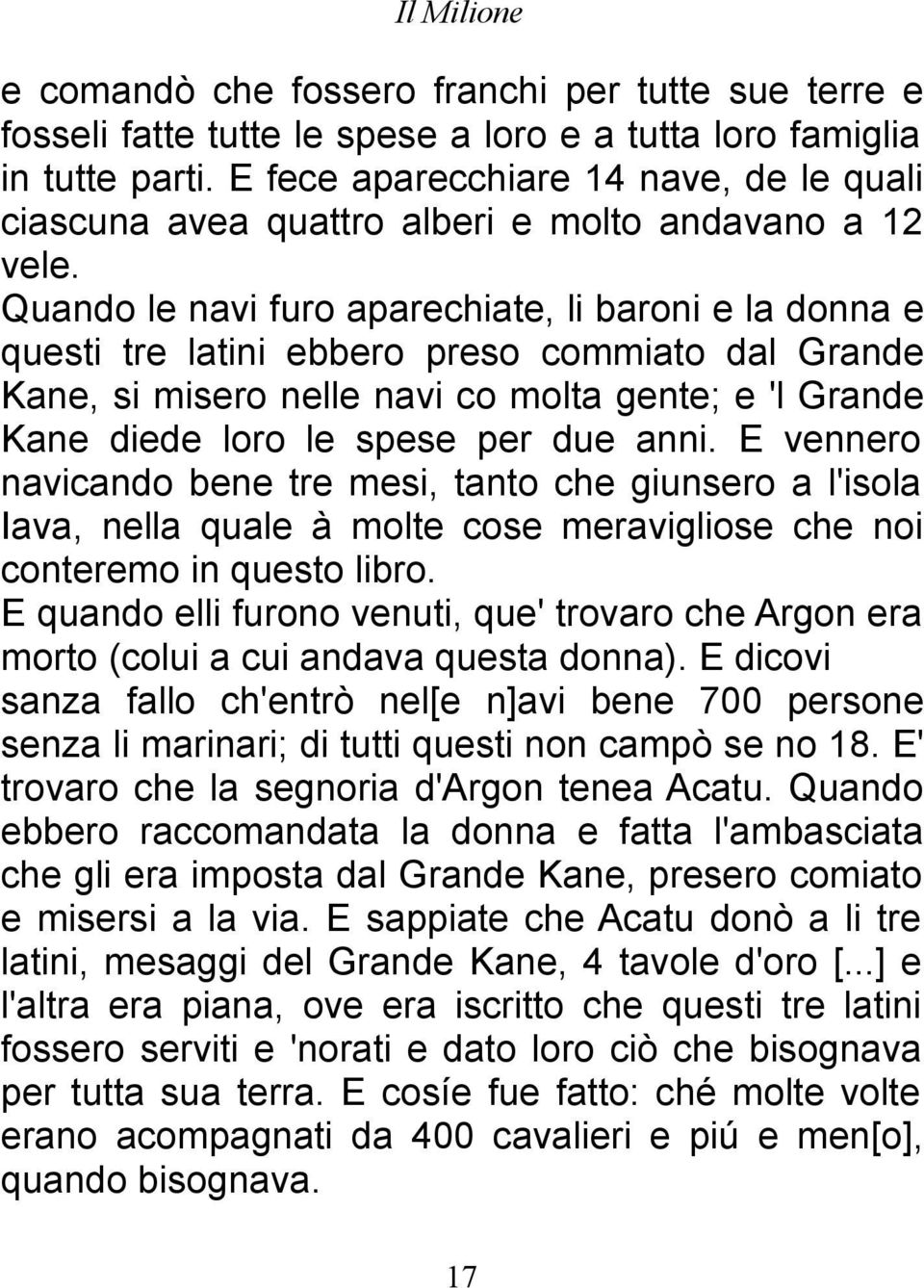 Quando le navi furo aparechiate, li baroni e la donna e questi tre latini ebbero preso commiato dal Grande Kane, si misero nelle navi co molta gente; e 'l Grande Kane diede loro le spese per due anni.