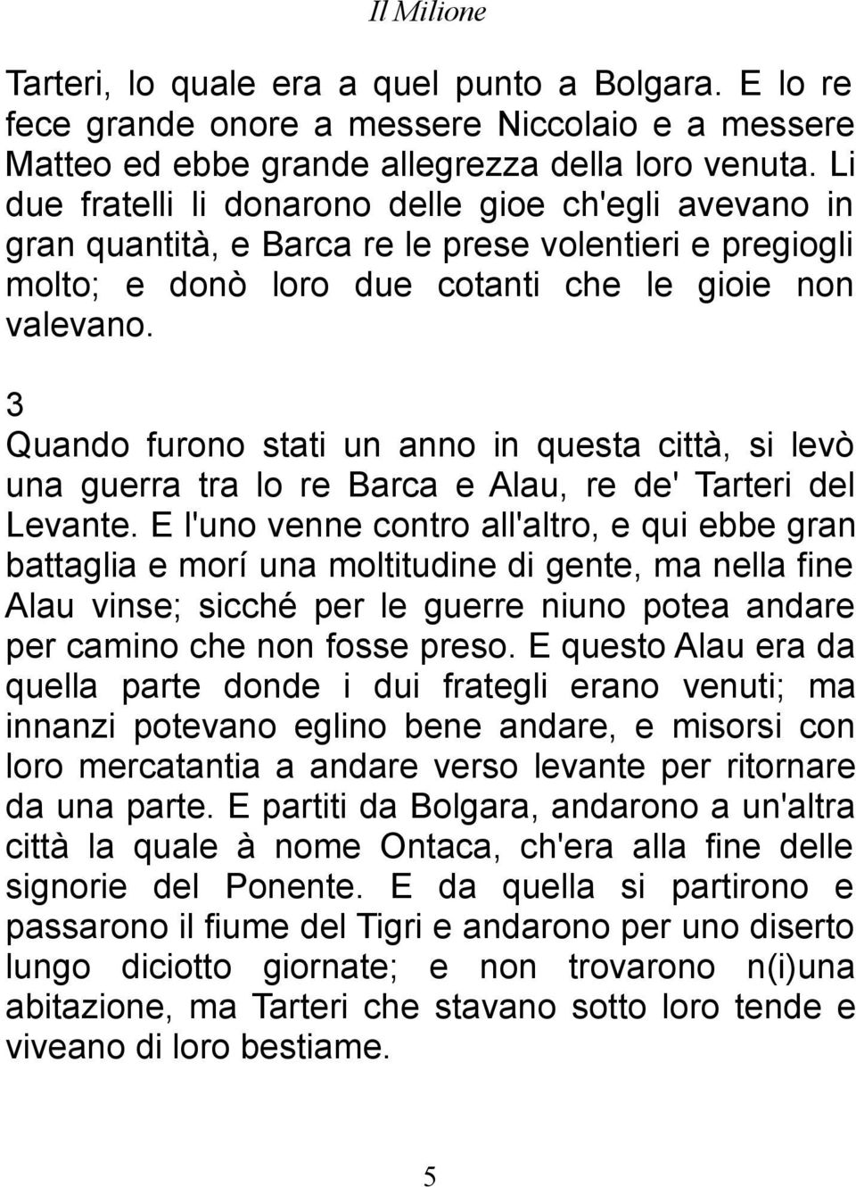 3 Quando furono stati un anno in questa città, si levò una guerra tra lo re Barca e Alau, re de' Tarteri del Levante.