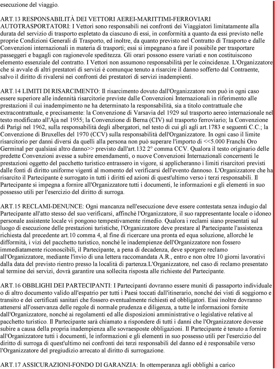 ciascuno di essi, in conformità a quanto da essi previsto nelle proprie Condizioni Generali di Trasporto, ed inoltre, da quanto previsto nel Contratto di Trasporto e dalle Convenzioni internazionali