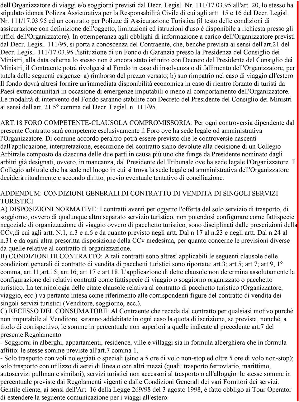 95 ed un contratto per Polizze di Assicurazione Turistica (il testo delle condizioni di assicurazione con definizione dell'oggetto, limitazioni ed istruzioni d'uso è disponibile a richiesta presso