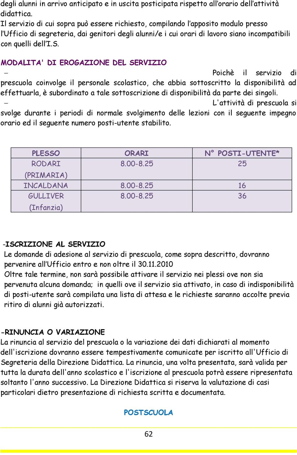 MODALITA' DI EROGAZIONE DEL SERVIZIO Poichè il servizio di prescuola coinvolge il personale scolastico, che abbia sottoscritto la disponibilità ad effettuarla, è subordinato a tale sottoscrizione di