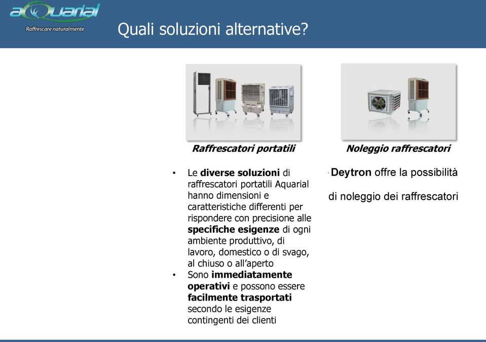 canali ed eventualmente estrattori Possibilità di raffrescamento localizzato per specifiche aree del capannone, specifici settori di produzione o specifici macchinari Le diverse soluzioni di