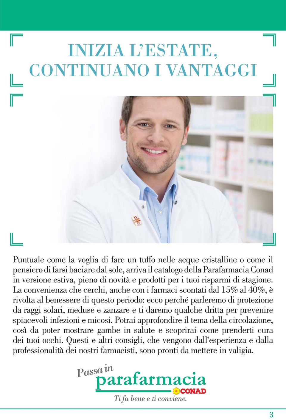 La convenienza che cerchi, anche con i farmaci scontati dal 15% al 40%, è rivolta al benessere di questo periodo: ecco perché parleremo di protezione da raggi solari, meduse e zanzare e ti daremo