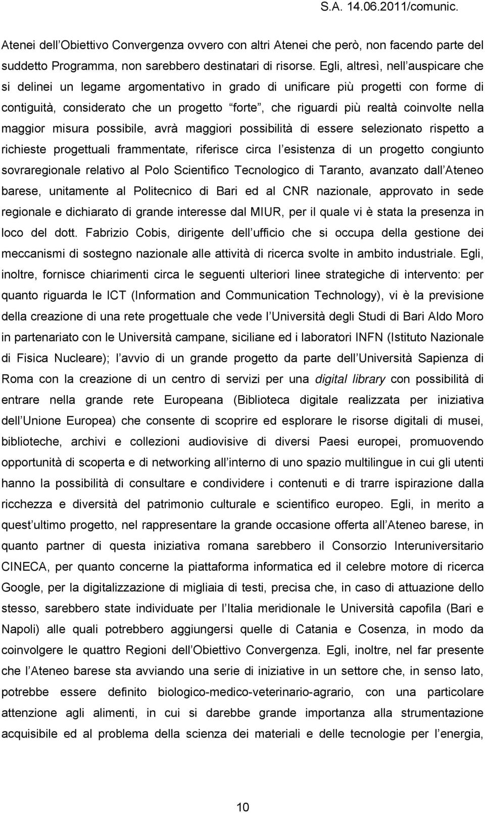 nella maggior misura possibile, avrà maggiori possibilità di essere selezionato rispetto a richieste progettuali frammentate, riferisce circa l esistenza di un progetto congiunto sovraregionale